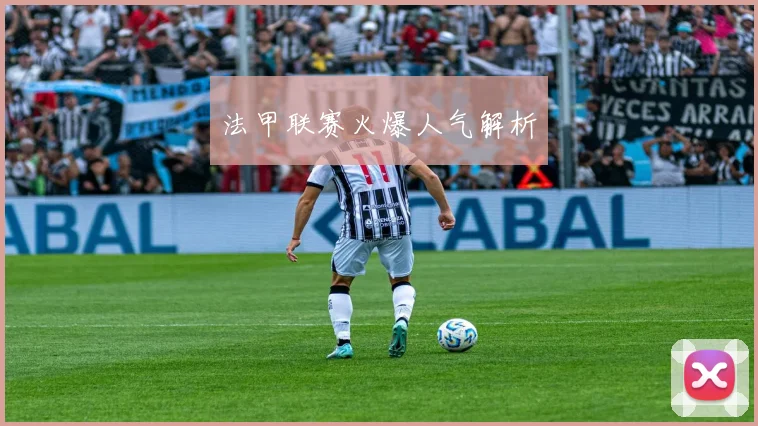 法甲联赛火爆人气解析