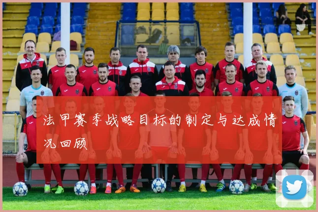 法甲赛季战略目标的制定与达成情况回顾