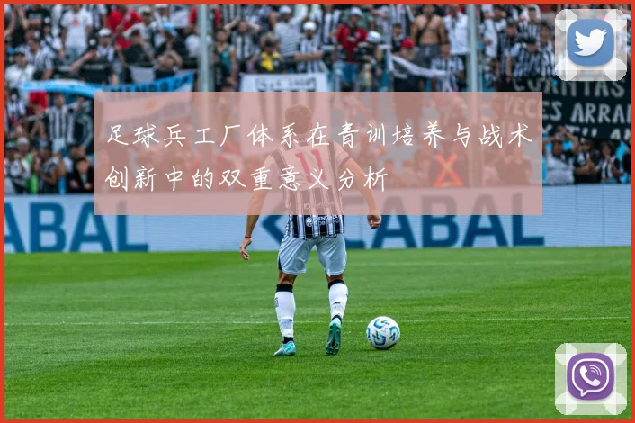 足球兵工厂体系在青训培养与战术创新中的双重意义分析